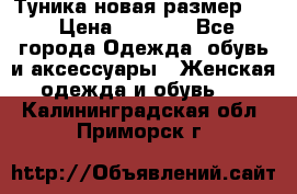 Туника новая размер 46 › Цена ­ 1 000 - Все города Одежда, обувь и аксессуары » Женская одежда и обувь   . Калининградская обл.,Приморск г.